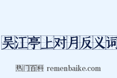 吴江亭上对月反义词是什么意思的图片